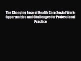 Download The Changing Face of Health Care Social Work: Opportunities and Challenges for Professional