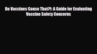 Read Do Vaccines Cause That?!: A Guide for Evaluating Vaccine Safety Concerns PDF Online