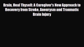 Read Brain Heal Thyself: A Caregiver's New Approach to Recovery from Stroke Aneurysm and Traumatic