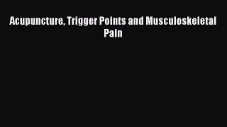 Read Acupuncture Trigger Points and Musculoskeletal Pain PDF Online