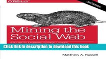 Read Book Mining the Social Web: Data Mining Facebook, Twitter, LinkedIn, Google , GitHub, and