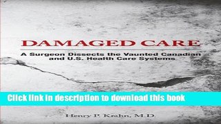 Read Damaged Care - A Surgeon Dissects the Vaunted Canadian and U.S. Health Care Systems Ebook