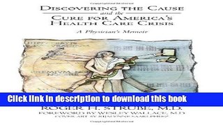 Read Discovering the Cause and the Cure for America s Health Care Crisis: A Physician s Memoir