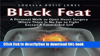 Read Black Feat: A Personal Walk to Open Heart Surgery Where There Is No Foe to Fight Except A