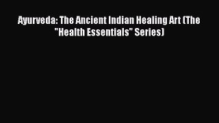 READ book  Ayurveda: The Ancient Indian Healing Art (The Health Essentials Series)  Full Ebook