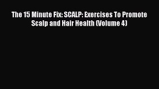 DOWNLOAD FREE E-books  The 15 Minute Fix: SCALP: Exercises To Promote Scalp and Hair Health