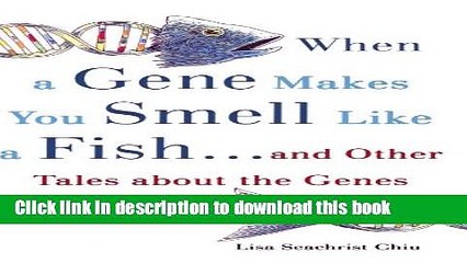 Read When a Gene Makes You Smell Like a Fish: ...and Other Amazing Tales about the Genes in Your