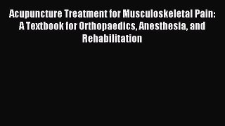 Read Acupuncture Treatment for Musculoskeletal Pain: A Textbook for Orthopaedics Anesthesia
