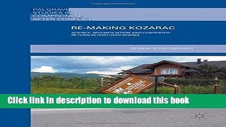 Read Re-Making Kozarac: Agency, Reconciliation and Contested Return in Post-War Bosnia (Palgrave