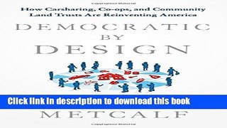 Read Books Democratic by Design: How Carsharing, Co-ops, and Community Land Trusts Are Reinventing