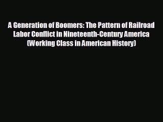 READ book A Generation of Boomers: The Pattern of Railroad Labor Conflict in Nineteenth-Century