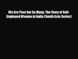 FREE PDF We Are Poor but So Many: The Story of Self-Employed Women in India (South Asia Series)
