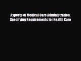 Download Aspects of Medical Care Administration: Specifying Requirements for Health Care PDF