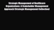 Read Strategic Management of Healthcare Organizations: A Stakeholder Management Approach (Strategic