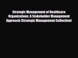 Read Strategic Management of Healthcare Organizations: A Stakeholder Management Approach (Strategic