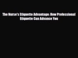 Download The Nurse's Etiquette Advantage: How Professional Etiquette Can Advance You PDF Online