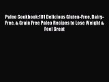 Read Paleo Cookbook:101 Delicious Gluten-Free Dairy-Free & Grain Free Paleo Recipes to Lose