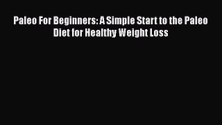 Read Paleo For Beginners: A Simple Start to the Paleo Diet for Healthy Weight Loss PDF Free
