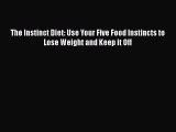Download The Instinct Diet: Use Your Five Food Instincts to Lose Weight and Keep it Off PDF