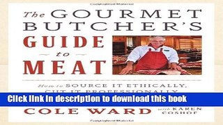 Read The Gourmet Butcher s Guide to Meat: How to Source it Ethically, Cut it Professionally, and