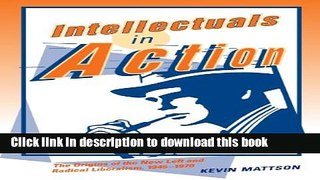Read Books Intellectuals in Action: The Origins of the New Left and Radical Liberalism, 1945-1970