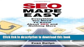 Read SEO Made Easy: Everything You Need to Know About SEO and Nothing More ebook textbooks