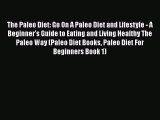 Read The Paleo Diet: Go On A Paleo Diet and Lifestyle - A Beginner's Guide to Eating and Living
