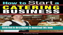 Read Book How to Start a Catering Business: The Catering Business Plan ~ An Essential Guide for