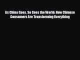 READ book As China Goes So Goes the World: How Chinese Consumers Are Transforming Everything