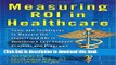 Read Book Measuring ROI in Healthcare: Tools and Techniques to Measure the Impact and ROI in