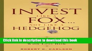 Read Book Invest Like a Fox... Not Like a Hedgehog: How You Can Earn Higher Returns With Less Risk
