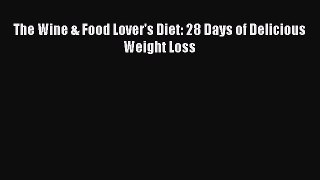 Read The Wine & Food Lover's Diet: 28 Days of Delicious Weight Loss Ebook Online