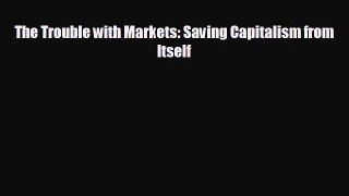 READ book The Trouble with Markets: Saving Capitalism from Itself  DOWNLOAD ONLINE