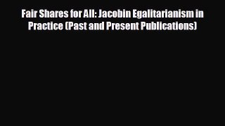 READ book Fair Shares for All: Jacobin Egalitarianism in Practice (Past and Present Publications)