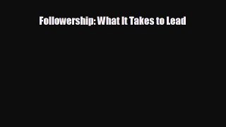 FREE PDF Followership: What It Takes to Lead  DOWNLOAD ONLINE
