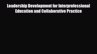 Read Leadership Development for Interprofessional Education and Collaborative Practice PDF