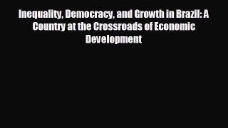 READ book Inequality Democracy and Growth in Brazil: A Country at the Crossroads of Economic