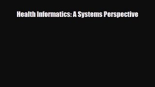 Read Health Informatics: A Systems Perspective PDF Full Ebook