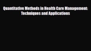 Read Quantitative Methods in Health Care Management: Techniques and Applications PDF Full Ebook