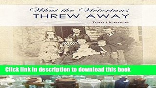 Read Books What the Victorians Threw Away E-Book Download
