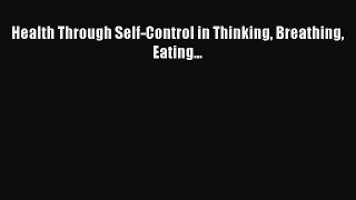 Read Health Through Self-Control in Thinking Breathing Eating... Ebook Free