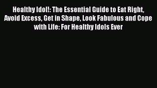 Read Healthy Idol!: The Essential Guide to Eat Right Avoid Excess Get in Shape Look Fabulous