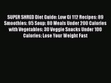 Read SUPER SHRED Diet Guide: Low Gi 112 Recipes: 89 Smoothies: 95 Soup: 80 Meals Under 200