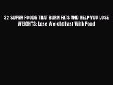 Read 32 SUPER FOODS THAT BURN FATS AND HELP YOU LOSE WEIGHTS: Lose Weight Fast With Food Ebook