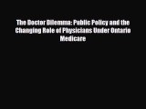 Read The Doctor Dilemma: Public Policy and the Changing Role of Physicians Under Ontario Medicare