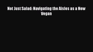 Read Not Just Salad: Navigating the Aisles as a New Vegan Ebook Free