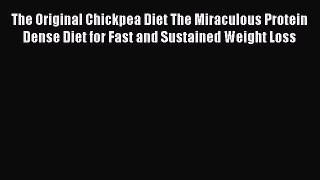 Read The Original Chickpea Diet The Miraculous Protein Dense Diet for Fast and Sustained Weight