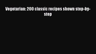 Read Vegetarian: 200 classic recipes shown step-by-step Ebook Free