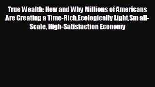 READ book True Wealth: How and Why Millions of Americans Are Creating a Time-RichEcologically