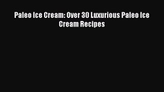 Read Paleo Ice Cream: Over 30 Luxurious Paleo Ice Cream Recipes Ebook Free